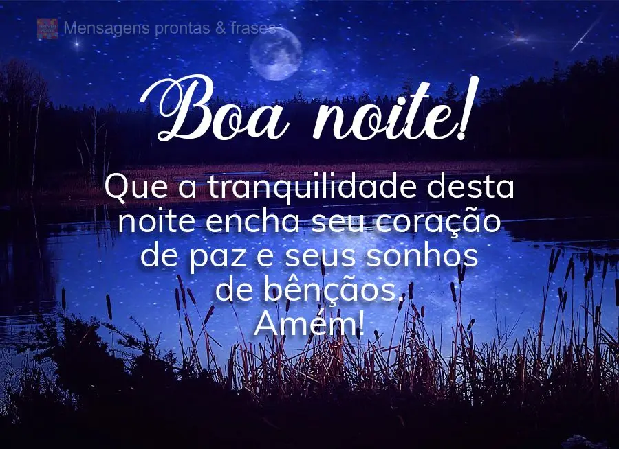 Que a tranquilidade desta noite encha seu coração de paz e seus sonhos de bênçãos! Boa noite!