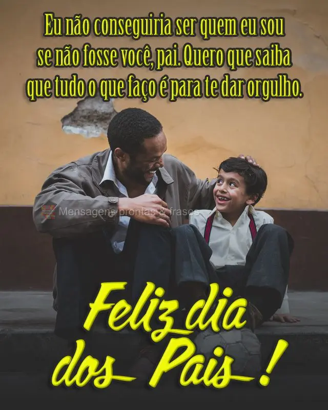 Eu não conseguiria ser quem eu sou se não fosse você, pai. Quero que saiba que tudo o que faço é para te dar orgulho. 
 Feliz dia dos Pais!