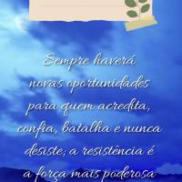 Sempre haverá novas oportunidades para quem acredita, confia, batalha e nunca desiste, a resistência é a força mais poderosa que todo sonhador pode c...