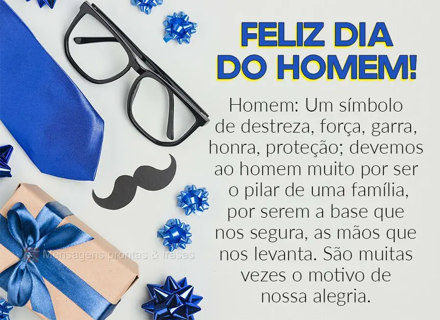 Homem: Um símbolo de destreza, força, garra, honra, proteção; devemos ao homem muito por ser o pilar de uma família, por serem a base que nos segura...