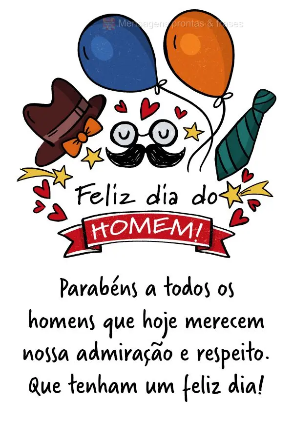 Parabéns a todos os homens que hoje merecem nossa admiração e respeito. Que tenham um feliz dia! Feliz dia do Homem!