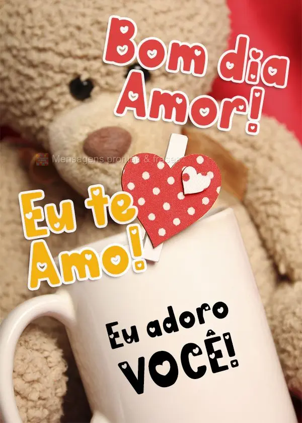 Eu adoro você! Bom dia amor! Eu te amo!