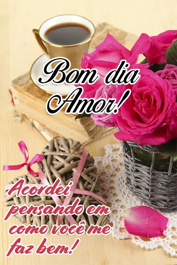 Acordei pensando em como você me faz bem! Bom dia amor! 