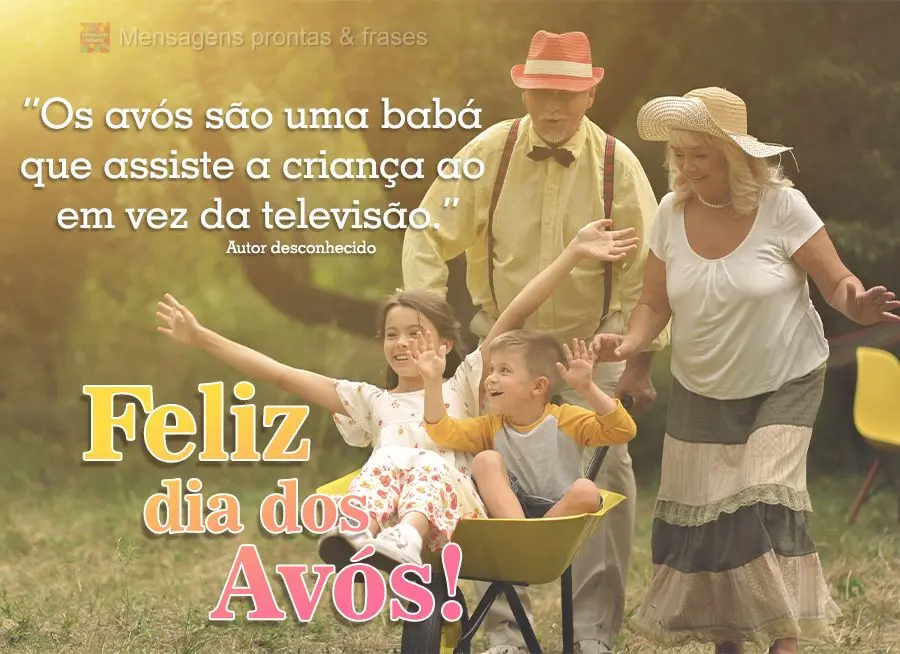 "Os avós são uma babá que assiste a criança ao em vez da televisão."  Feliz dia dos avós! Autor desconhecido