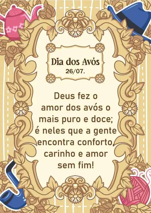 Deus fez o amor dos avós o mais puro e doce; é neles que a gente encontra conforto, carinho e amor sem fim! Dia dos Avós 26/07.