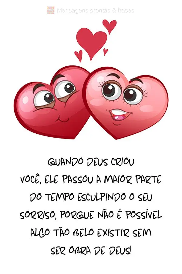 Quando Deus criou você, Ele passou a maior parte do tempo esculpindo o seu sorriso, porque não é possível algo tão belo existir sem ser obra de Deus...