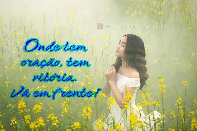 Onde tem oração, tem vitória. Vá em frente! 

