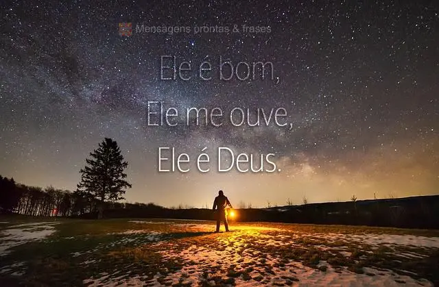 Ele é bom, Ele me ouve, Ele é Deus.