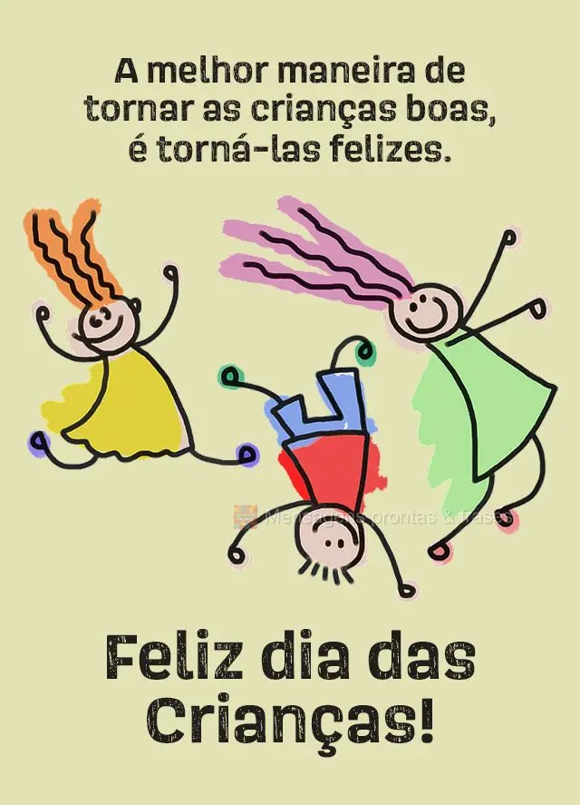 A melhor maneira de tornar as crianças boas, é torná-las felizes.  Feliz Dia das Crianças!