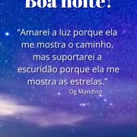 “Amarei a luz porque ela me mostra o caminho, mas suportarei a escuridão porque ela me mostra as estrelas.” Boa noite!  Og Mandino