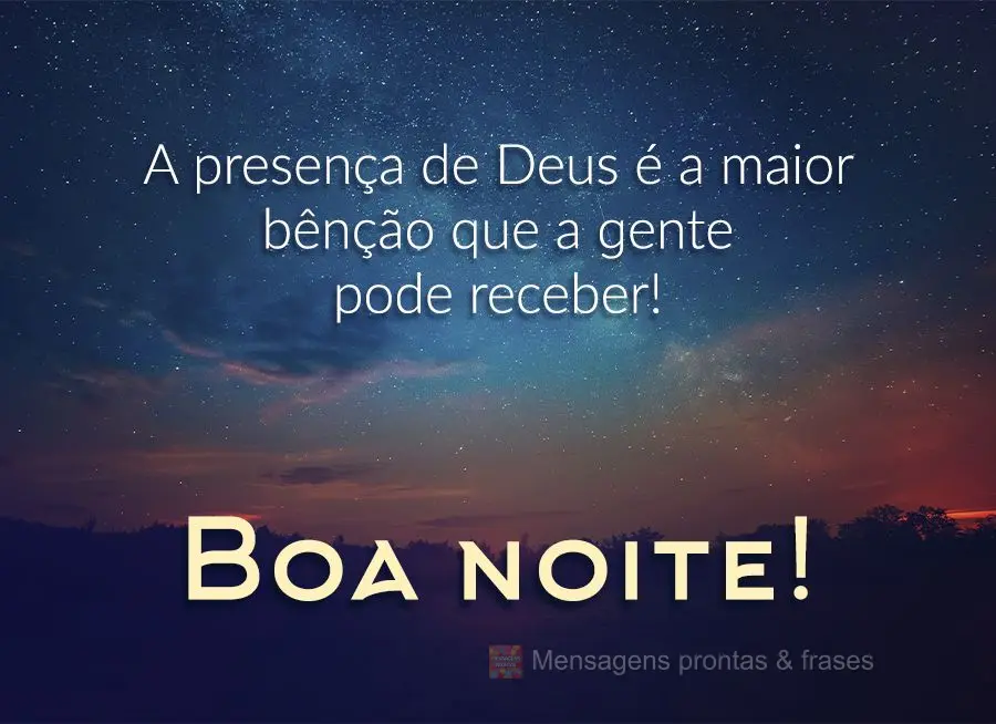 A presença de Deus é a maior bênção que a gente pode receber!  Boa noite!