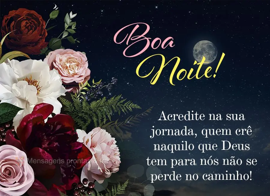 Acredite na sua jornada, quem crê naquilo que Deus tem para nós não se perde no caminho!  Boa noite!