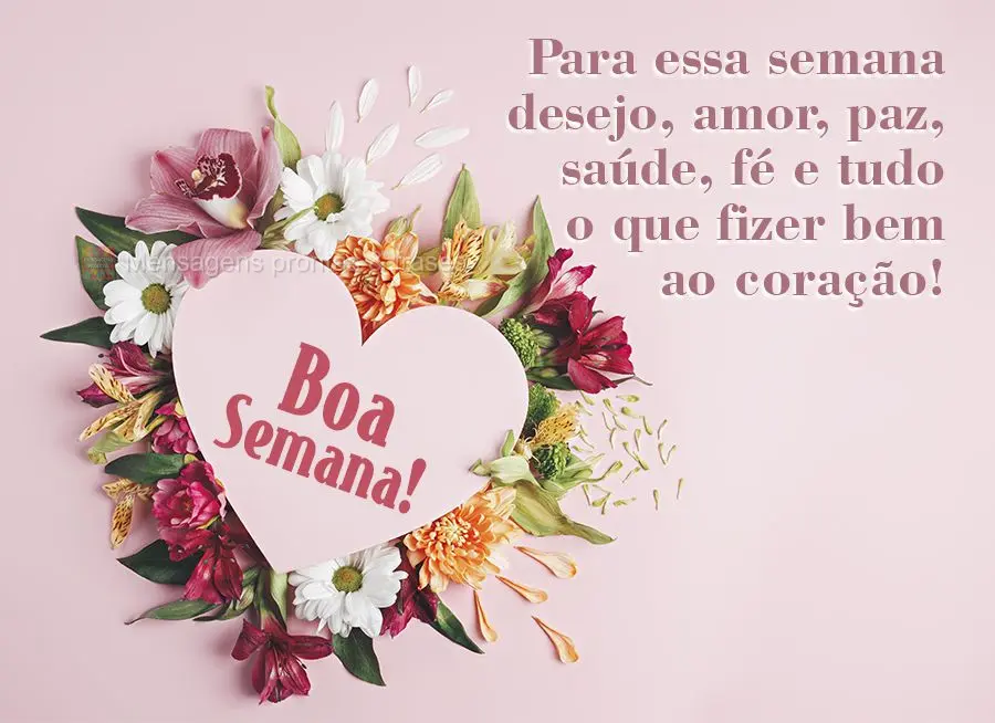 Para essa semana desejo amor, paz, saúde, fé e tudo o que fizer bem ao coração! Boa semana! 