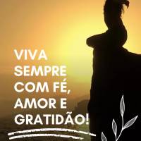 Viva sempre com fé, amor e gratidão!