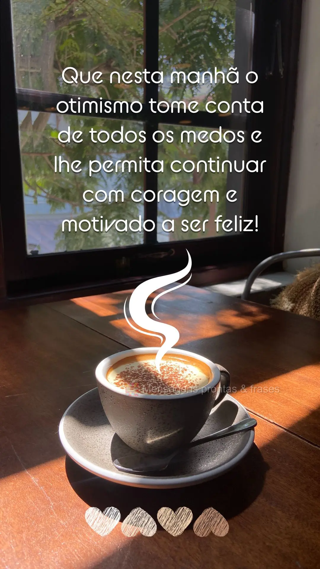 Que nesta manhã o otimismo tome conta de todos os medos e lhe permita continuar com coragem e motivado a ser feliz!