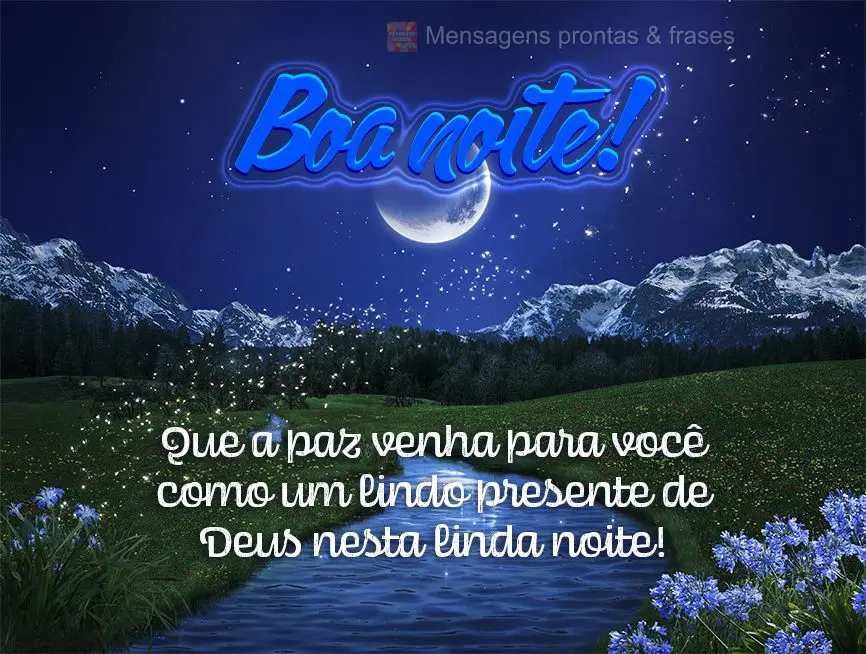 Que a paz venha para você como um lindo presente de Deus nesta linda noite! Boa noite!