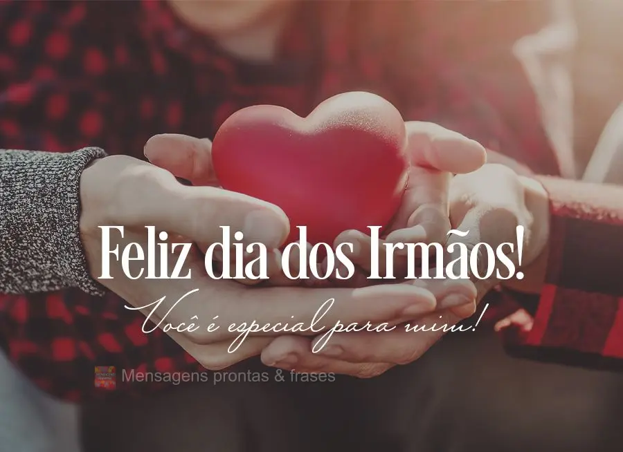 Você é especial para mim! Feliz dia dos Irmãos! 