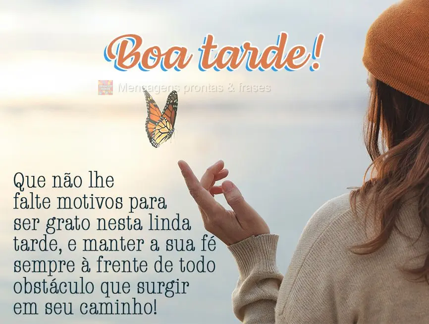 Que não lhe faltem motivos para ser grato nesta linda tarde, e manter a sua fé sempre à frente de todo obstáculo que surgir em seu caminho! Boa tarde...