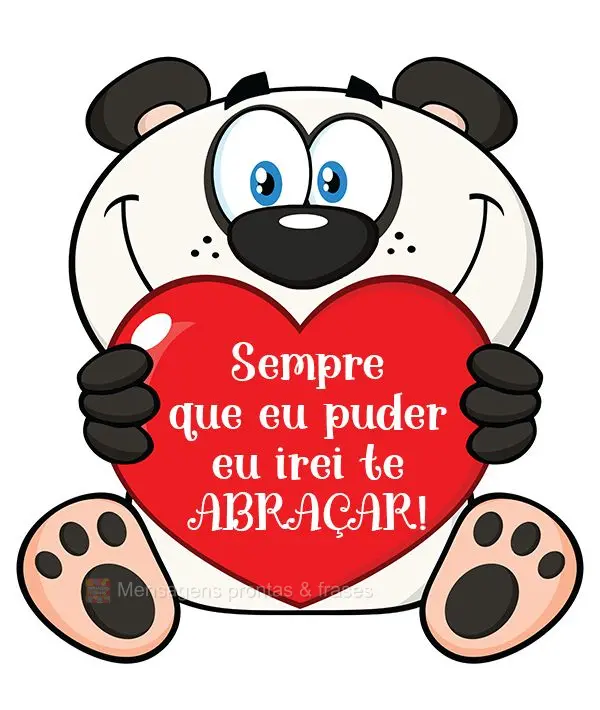 Sempre que eu puder eu irei te abraçar!