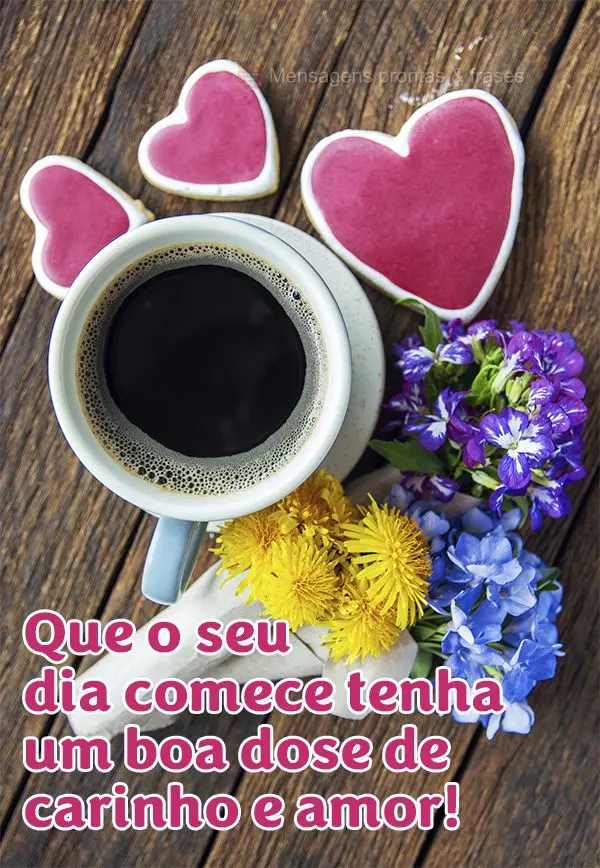 Que o seu dia comece com uma boa dose de carinho e amor!