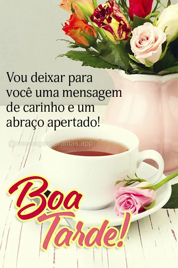 Vou deixar para você uma mensagem de carinho e um abraço apertado! Boa tarde!