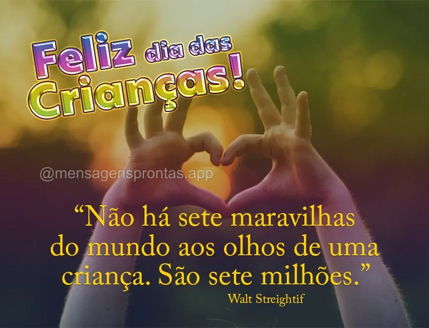 "Não há sete maravilhas do mundo aos olhos de uma criança. São sete milhões." Feliz dia das Crianças! Walt Streightif