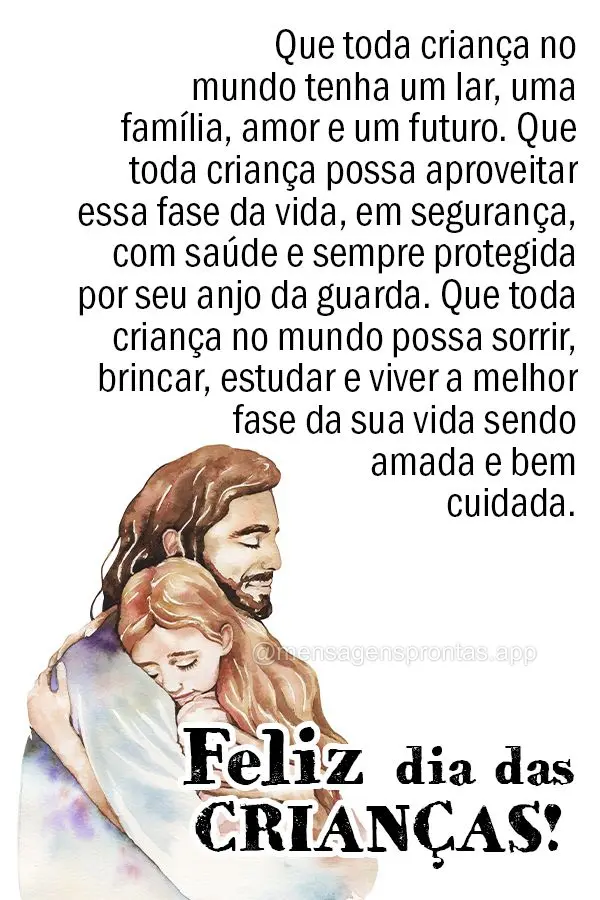 Que toda criança no mundo tenha um lar, uma família, amor e um futuro. Que toda criança possa aproveitar essa fase da vida, em segurança, com saúde ...