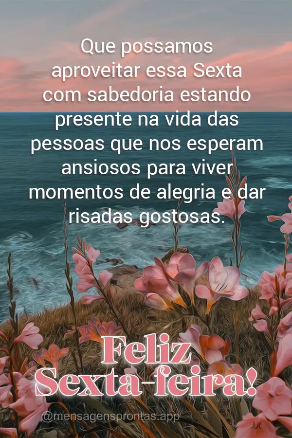 Que possamos aproveitar essa Sexta com sabedoria estando presente na vida das pessoas que nos esperam ansiosos para viver momentos de alegria e dar risad...