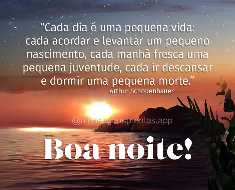 "Cada dia é uma pequena vida: cada acordar e levantar um pequeno nascimento, cada manhã fresca uma pequena juventude, cada ir descansar e dormir uma pe...