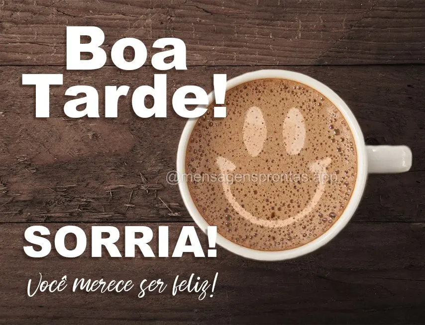 SORRIA! Você merece ser feliz! Boa tarde!