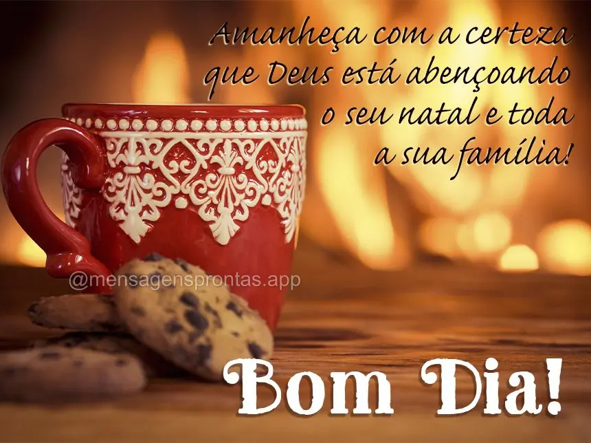 Amanheça com a certeza que Deus está abençoando o seu natal e toda a sua família! Bom dia!