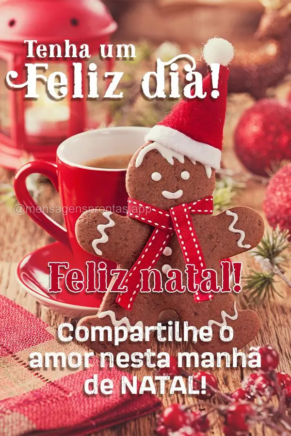 Compartilhe o amor nesta manhã de natal!  Tenha um Feliz dia! Feliz natal!