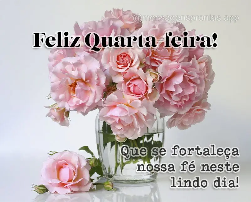 Que se fortaleça nossa fé neste lindo dia! Feliz Quarta-feira!