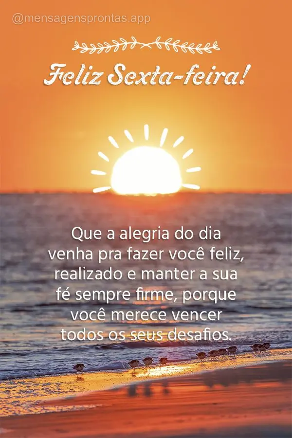 Que a alegria do dia venha pra fazer você feliz, realizado e manter a sua fé sempre firme, porque você merece vencer todos os seus desafios. Feliz Sex...