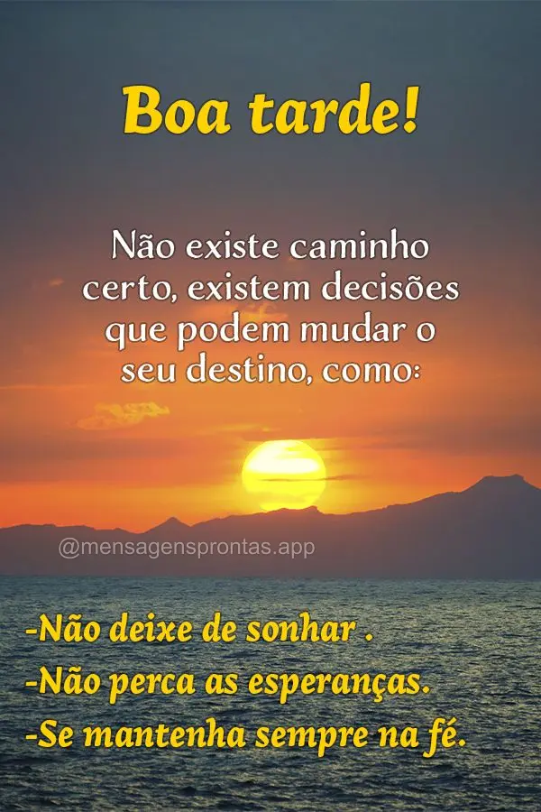 Não existe caminho certo, existem decisões que podem mudar o seu destino, como: Não deixe de sonhar, não perca as esperanças e se mantenha sempre na...