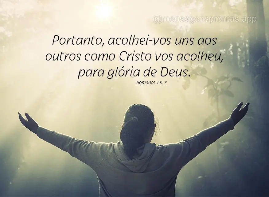 Portanto, acolhei-vos uns aos outros como Cristo vos acolheu, para glória de Deus.  Romanos 15: 7