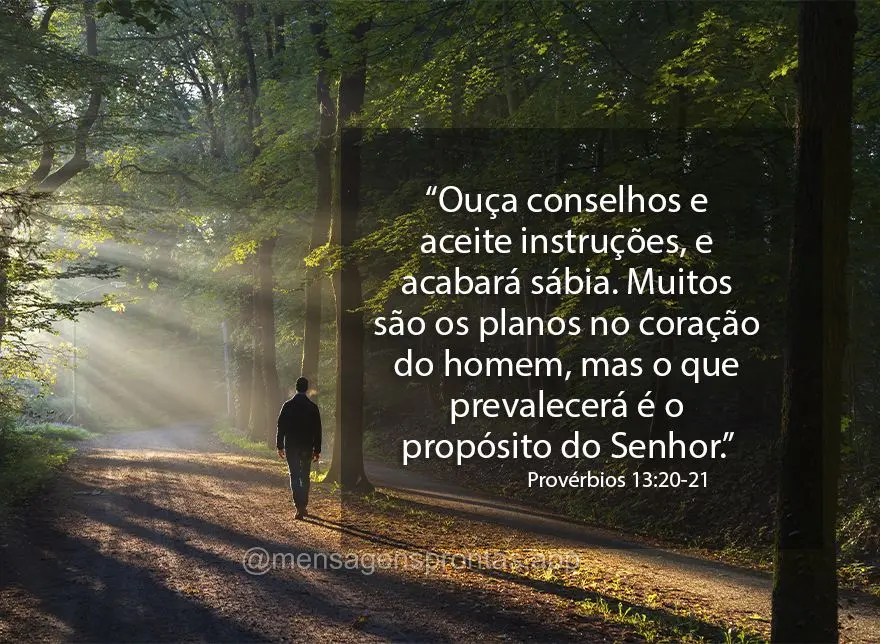 “Ouça conselhos e aceite instruções, e acabará sábia. Muitos são os planos no coração do homem, mas o que prevalecerá é o propósito do Senho...