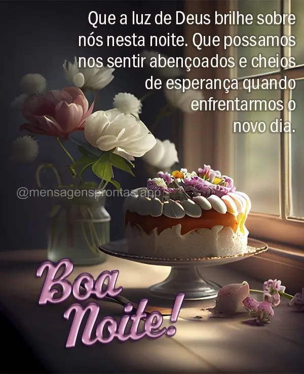 Que a luz de Deus brilhe sobre nós nesta noite. Que possamos nos sentir abençoados e cheios de esperança quando enfrentarmos o novo dia. Boa noite!