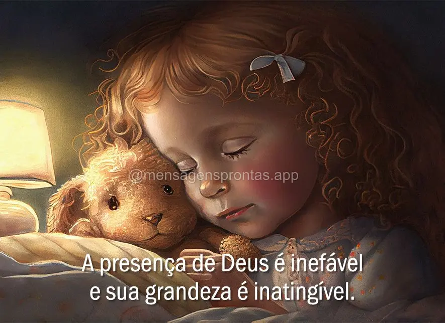 A presença de Deus é inefável e sua grandeza é inatingível.