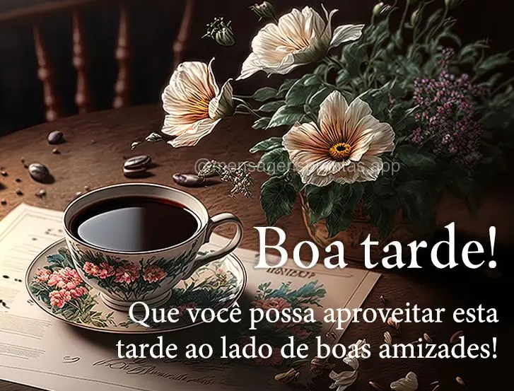 Que você possa aproveitar esta tarde ao lado de boas amizades! Boa tarde! 