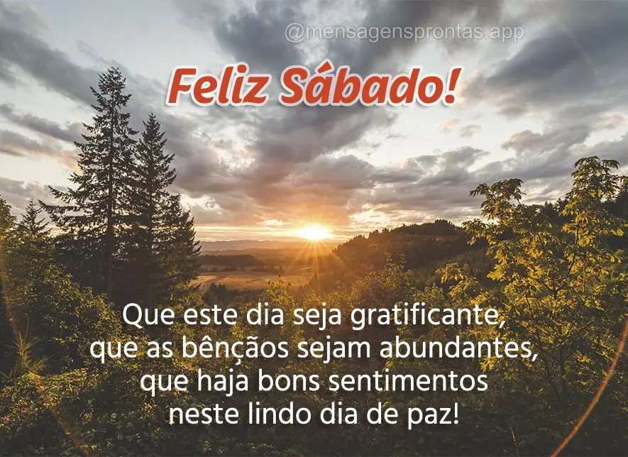 Que este dia seja gratificante, que as bênçãos sejam abundantes, que haja bons sentimentos neste lindo dia de paz! Feliz Sábado!