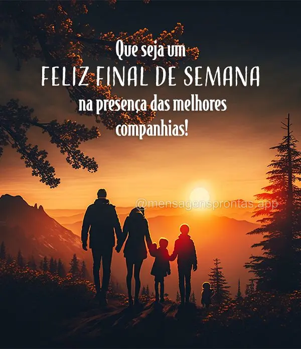 Que seja um Feliz Final de Semana na presença das melhores companhias!