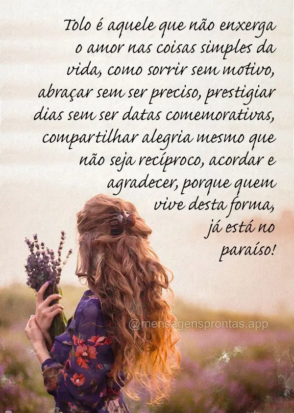 Tolo é aquele que não enxerga o amor nas coisas simples da vida, como sorrir sem motivo, abraçar sem ser preciso, prestigiar dias sem ser datas comemo...