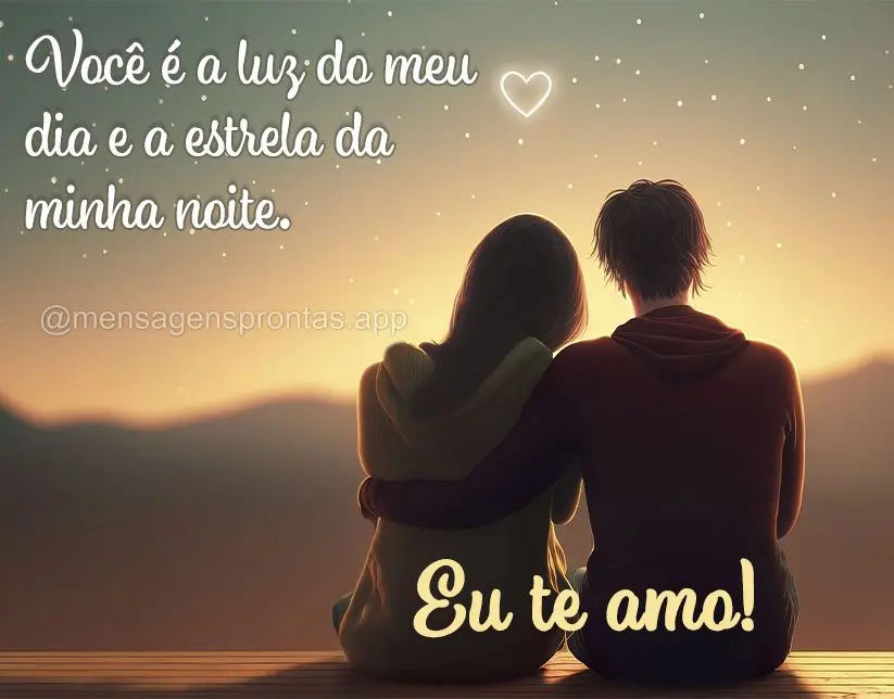 Você é a luz do meu dia e a estrela da minha noite. Eu te amo!