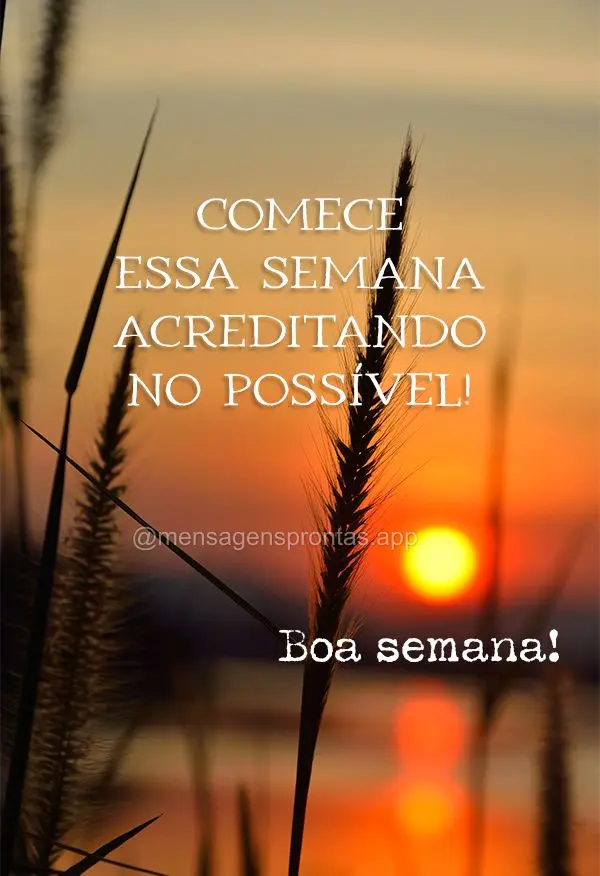 Comece essa semana acreditando no possível! Boa semana!