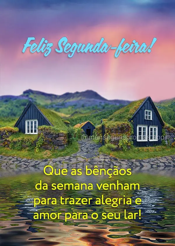 Que as bênçãos da semana venham para trazer alegria e amor para o seu lar! Feliz Segunda-feira!