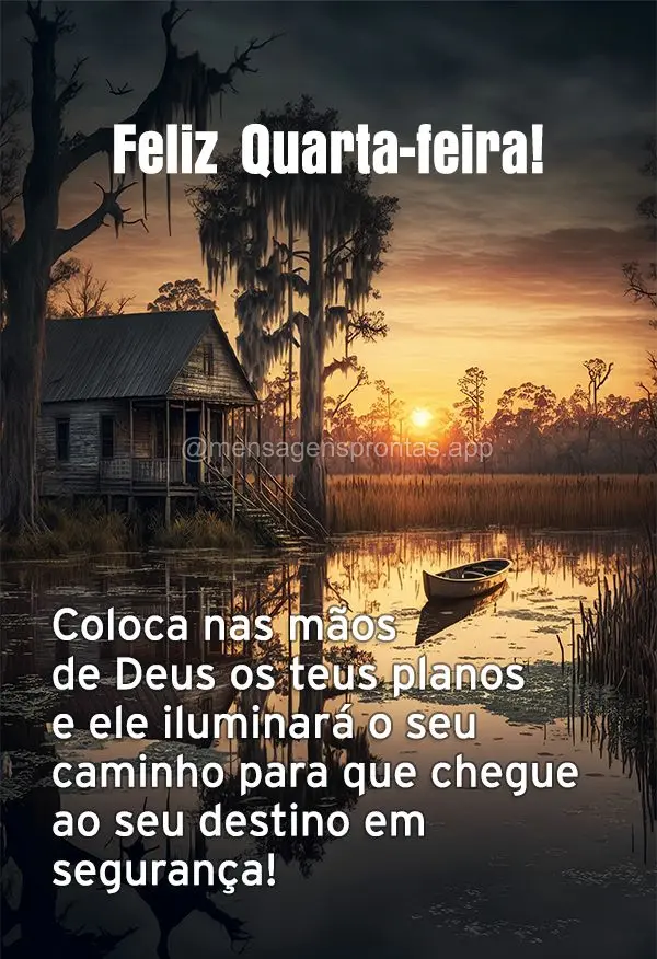 Coloca nas mãos de Deus os teus planos e ele iluminará o seu caminho para que chegue ao seu destino em segurança! Feliz Quarta-feira!