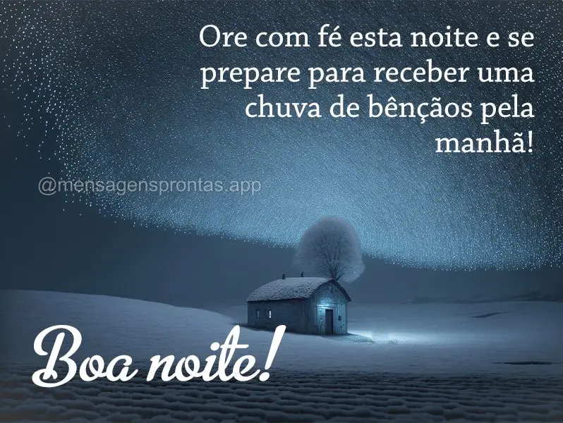 Ore com fé esta noite e se prepare para receber uma chuva de bênçãos pela manhã! Boa noite! 