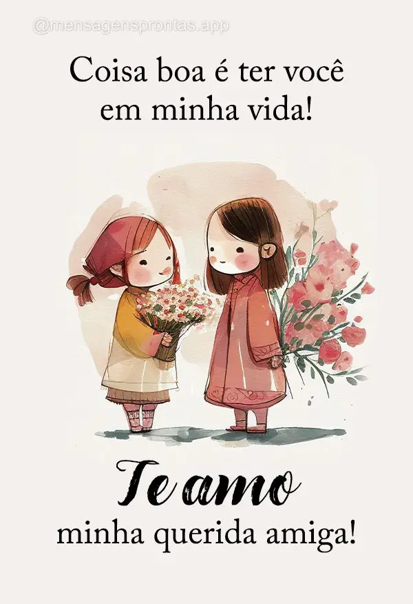 Coisa boa é ter você em minha vida! Te amo minha querida amiga!