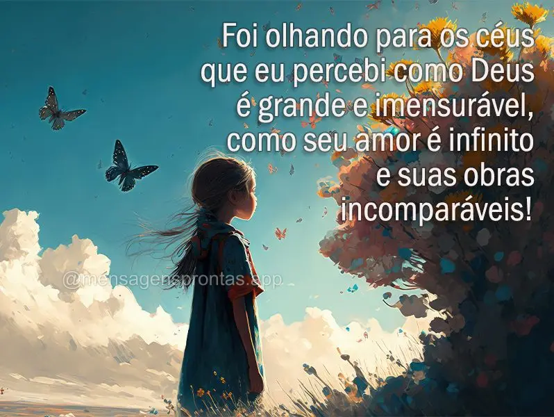 Foi olhando para os céus que eu percebi como Deus é grande e imensurável, como seu amor é infinito e suas obras incomparáveis!